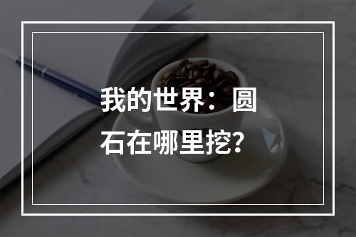 我的世界：圆石在哪里挖？