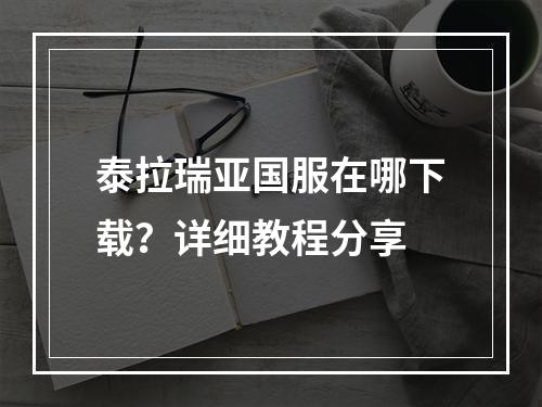 泰拉瑞亚国服在哪下载？详细教程分享