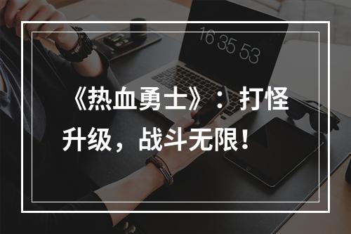 《热血勇士》：打怪升级，战斗无限！