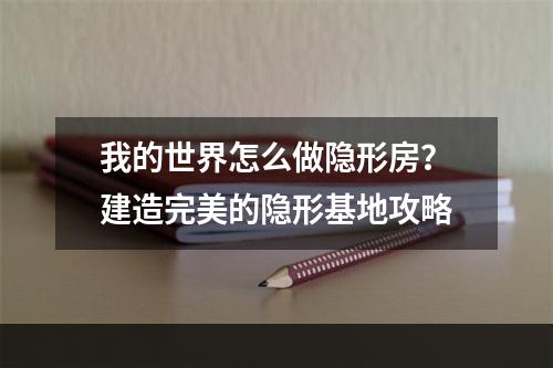 我的世界怎么做隐形房？建造完美的隐形基地攻略