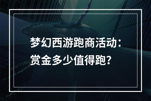 梦幻西游跑商活动：赏金多少值得跑？