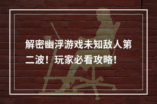 解密幽浮游戏未知敌人第二波！玩家必看攻略！