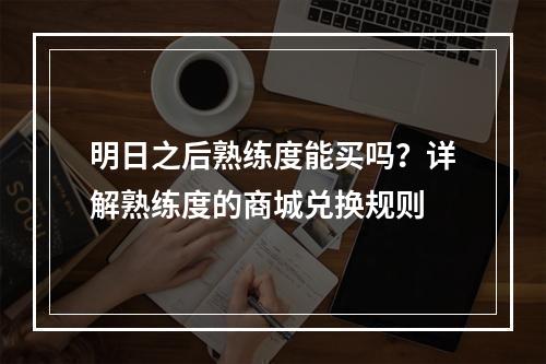 明日之后熟练度能买吗？详解熟练度的商城兑换规则