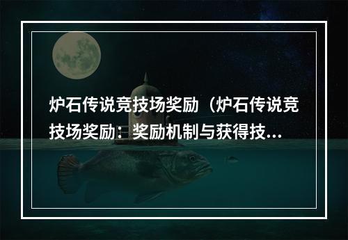 炉石传说竞技场奖励（炉石传说竞技场奖励：奖励机制与获得技巧）