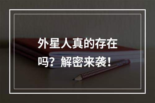 外星人真的存在吗？解密来袭！