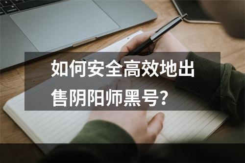 如何安全高效地出售阴阳师黑号？