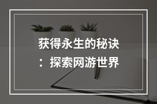 获得永生的秘诀：探索网游世界