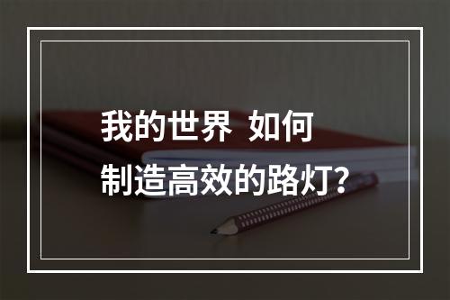 我的世界  如何制造高效的路灯？