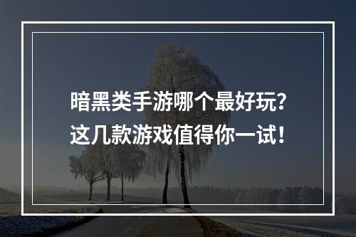 暗黑类手游哪个最好玩？这几款游戏值得你一试！