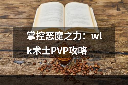 掌控恶魔之力：wlk术士PVP攻略