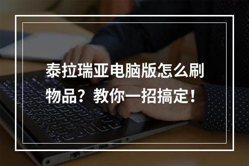 泰拉瑞亚电脑版怎么刷物品？教你一招搞定！