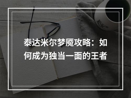 泰达米尔梦魇攻略：如何成为独当一面的王者