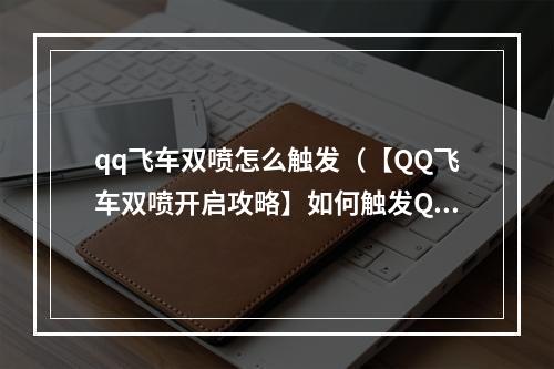 qq飞车双喷怎么触发（【QQ飞车双喷开启攻略】如何触发QQ飞车双喷，每秒输出惊人伤害？）