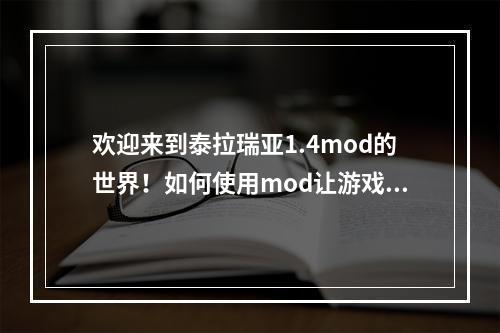 欢迎来到泰拉瑞亚1.4mod的世界！如何使用mod让游戏更加有趣？