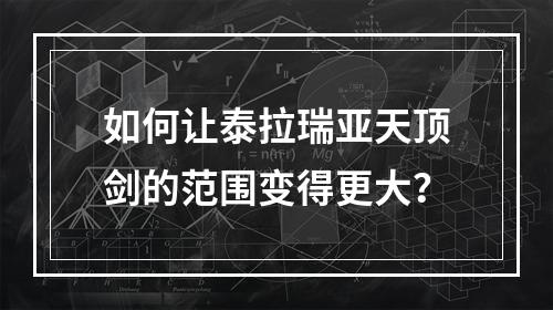 如何让泰拉瑞亚天顶剑的范围变得更大？