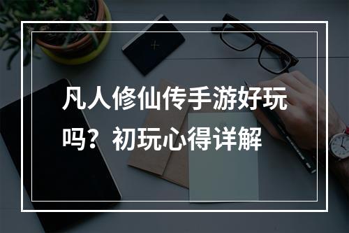 凡人修仙传手游好玩吗？初玩心得详解