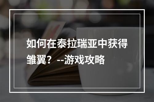 如何在泰拉瑞亚中获得雏翼？--游戏攻略