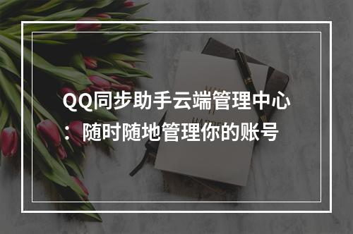 QQ同步助手云端管理中心：随时随地管理你的账号