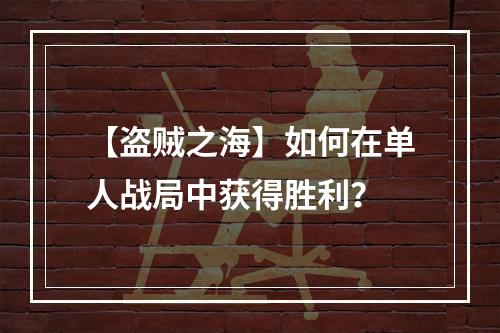 【盗贼之海】如何在单人战局中获得胜利？