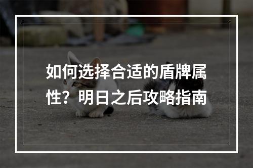 如何选择合适的盾牌属性？明日之后攻略指南