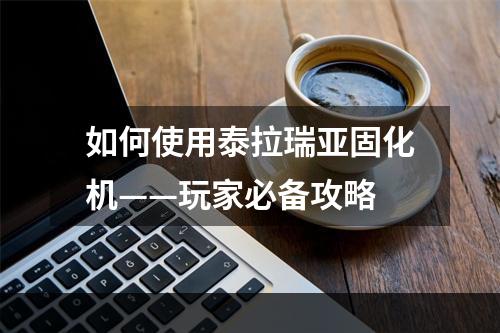 如何使用泰拉瑞亚固化机——玩家必备攻略