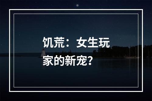 饥荒：女生玩家的新宠？