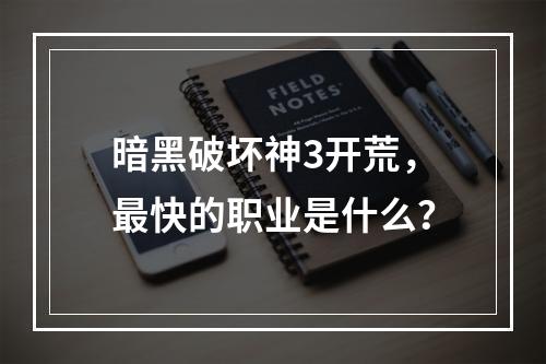 暗黑破坏神3开荒，最快的职业是什么？