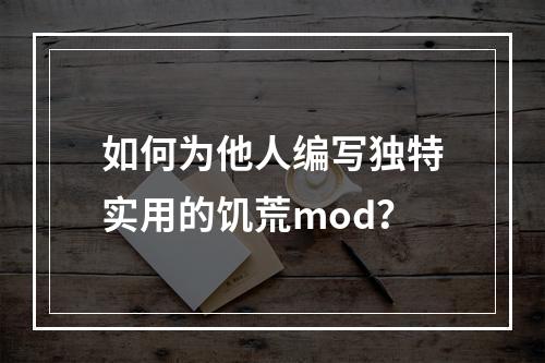 如何为他人编写独特实用的饥荒mod？