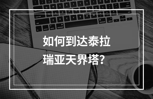 如何到达泰拉瑞亚天界塔？