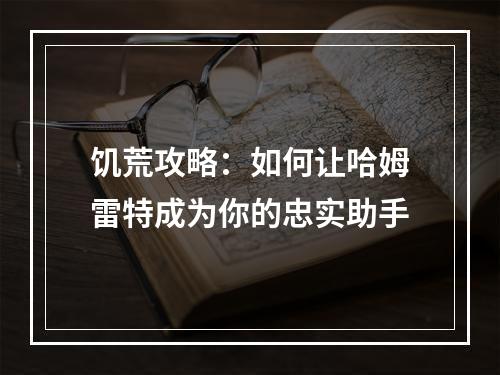 饥荒攻略：如何让哈姆雷特成为你的忠实助手