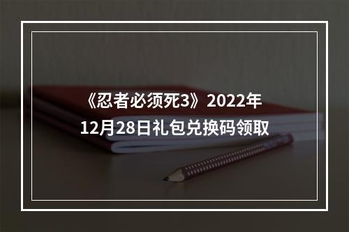 《忍者必须死3》2022年12月28日礼包兑换码领取