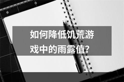 如何降低饥荒游戏中的雨露值？