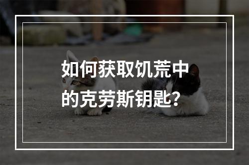 如何获取饥荒中的克劳斯钥匙？