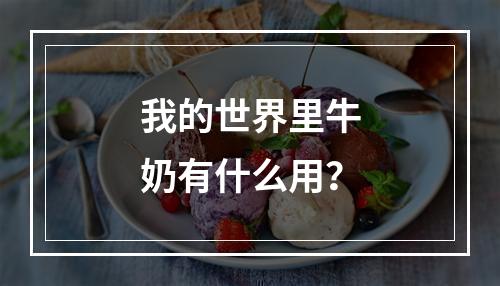 我的世界里牛奶有什么用？