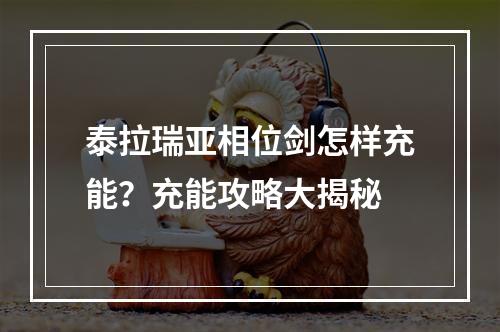 泰拉瑞亚相位剑怎样充能？充能攻略大揭秘