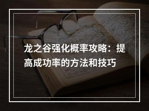 龙之谷强化概率攻略：提高成功率的方法和技巧