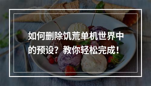 如何删除饥荒单机世界中的预设？教你轻松完成！