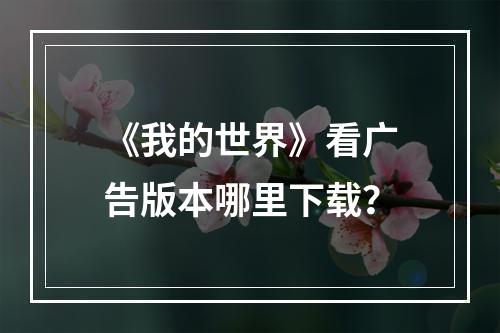 《我的世界》看广告版本哪里下载？