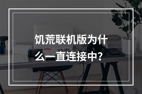 饥荒联机版为什么一直连接中？