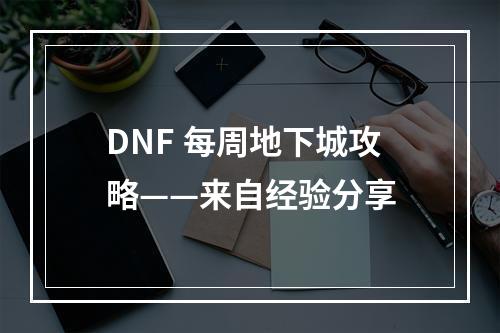 DNF 每周地下城攻略——来自经验分享