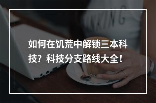 如何在饥荒中解锁三本科技？科技分支路线大全！