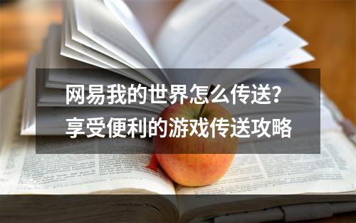 网易我的世界怎么传送？享受便利的游戏传送攻略