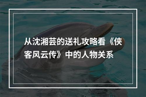 从沈湘芸的送礼攻略看《侠客风云传》中的人物关系