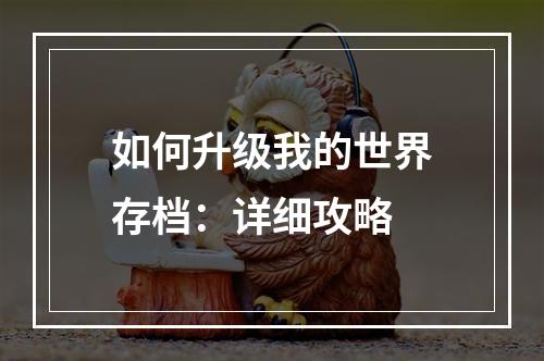 如何升级我的世界存档：详细攻略