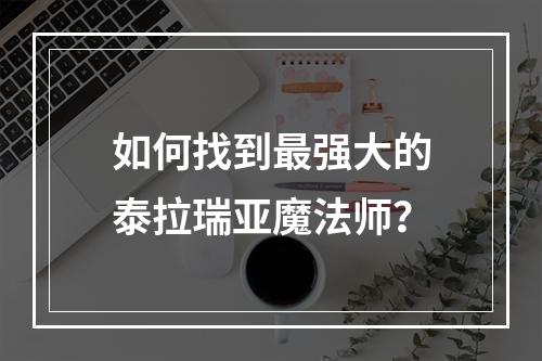 如何找到最强大的泰拉瑞亚魔法师？