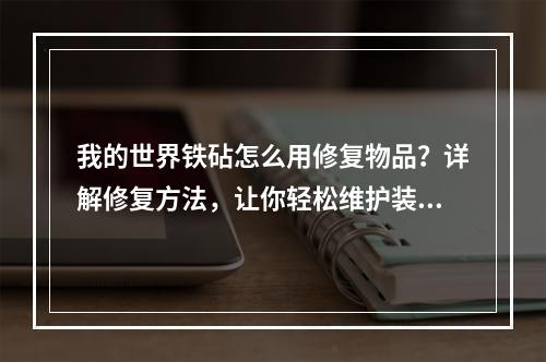 我的世界铁砧怎么用修复物品？详解修复方法，让你轻松维护装备！