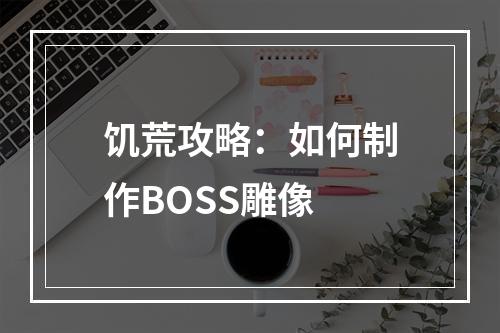 饥荒攻略：如何制作BOSS雕像