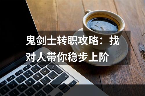 鬼剑士转职攻略：找对人带你稳步上阶