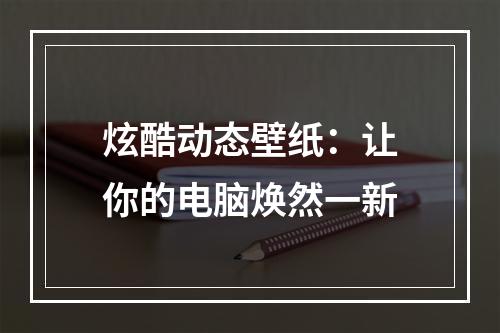 炫酷动态壁纸：让你的电脑焕然一新