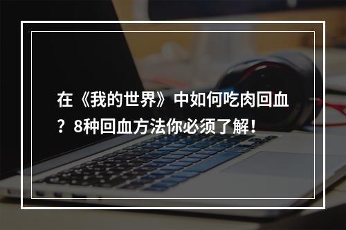 在《我的世界》中如何吃肉回血？8种回血方法你必须了解！